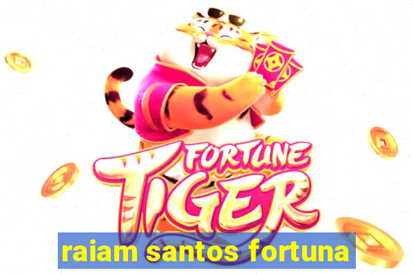 raiam santos fortuna